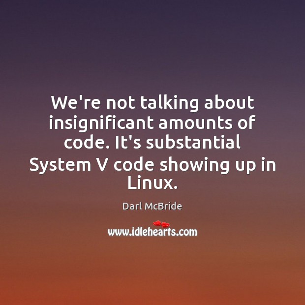 We’re not talking about insignificant amounts of code. It’s substantial System V Darl McBride Picture Quote