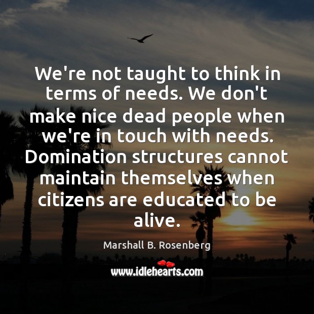 We’re not taught to think in terms of needs. We don’t make Marshall B. Rosenberg Picture Quote