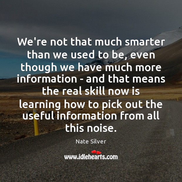 We’re not that much smarter than we used to be, even though Nate Silver Picture Quote