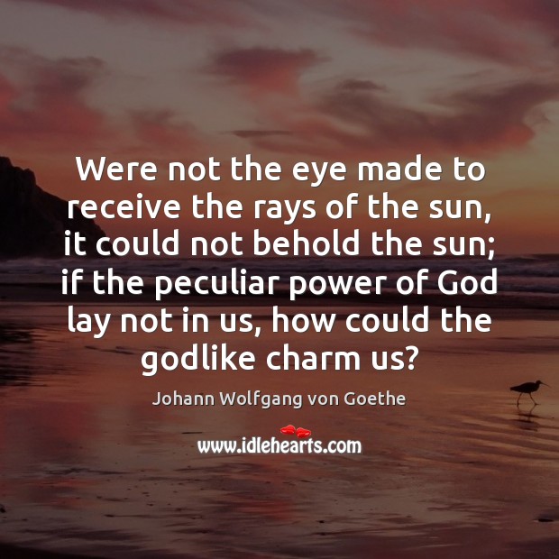 Were not the eye made to receive the rays of the sun, Johann Wolfgang von Goethe Picture Quote