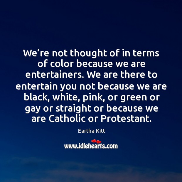 We’re not thought of in terms of color because we are entertainers. Image