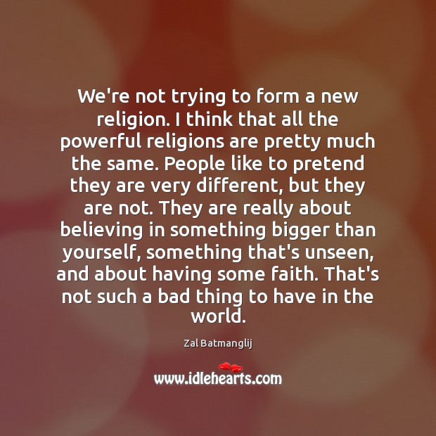 We’re not trying to form a new religion. I think that all Pretend Quotes Image