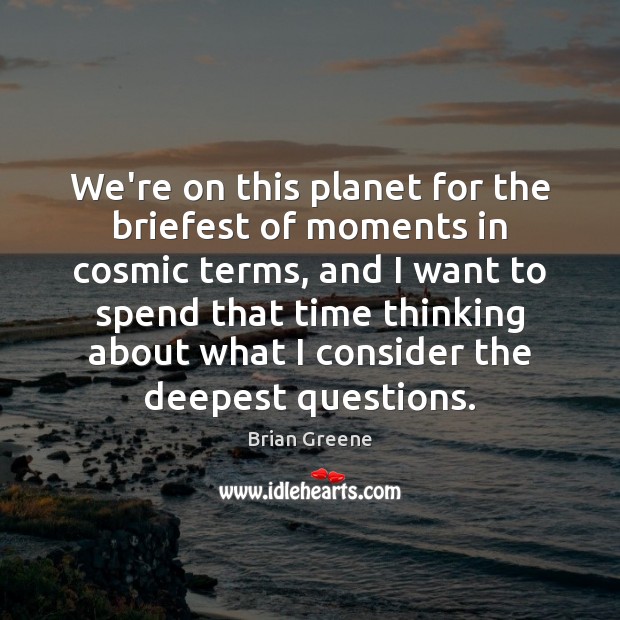 We’re on this planet for the briefest of moments in cosmic terms, Brian Greene Picture Quote
