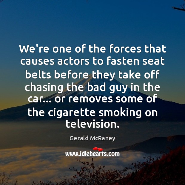 We’re one of the forces that causes actors to fasten seat belts Gerald McRaney Picture Quote