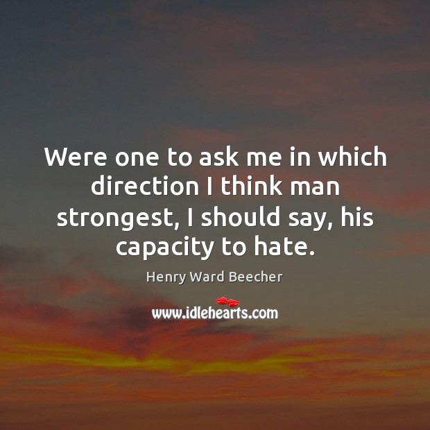 Were one to ask me in which direction I think man strongest, Henry Ward Beecher Picture Quote