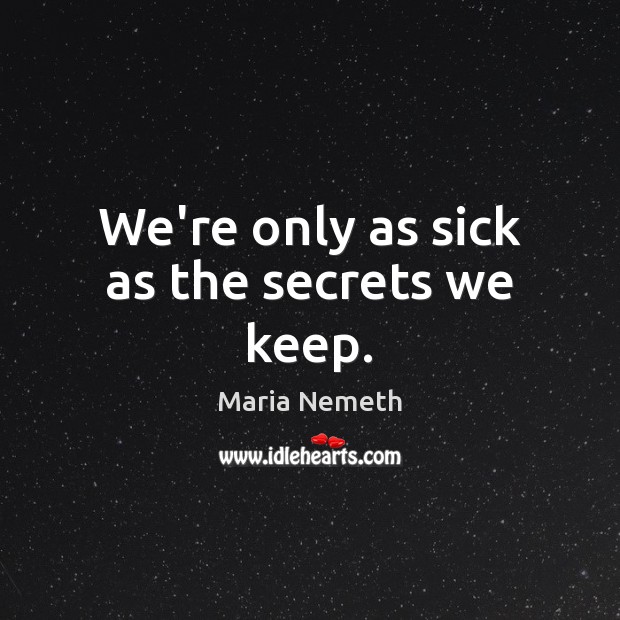 We’re only as sick as the secrets we keep. Maria Nemeth Picture Quote