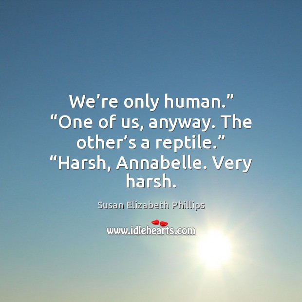 We’re only human.” “One of us, anyway. The other’s a Susan Elizabeth Phillips Picture Quote