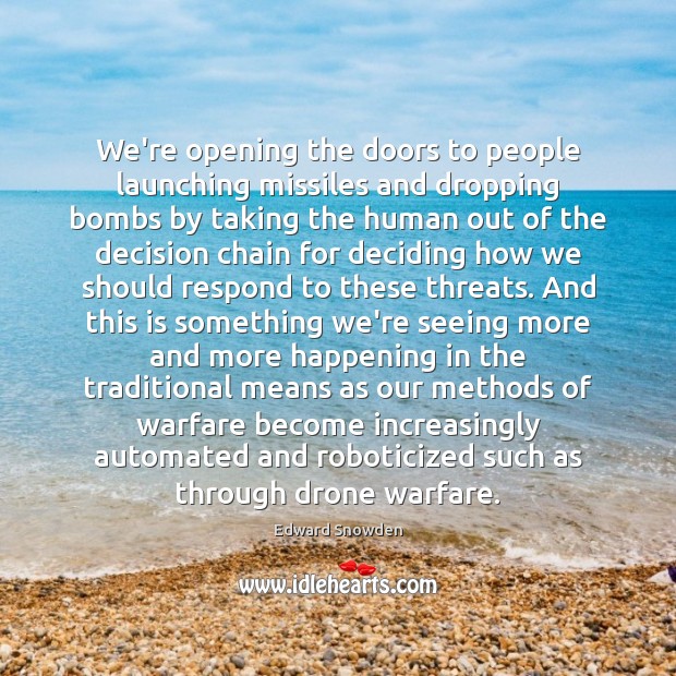 We’re opening the doors to people launching missiles and dropping bombs by Edward Snowden Picture Quote