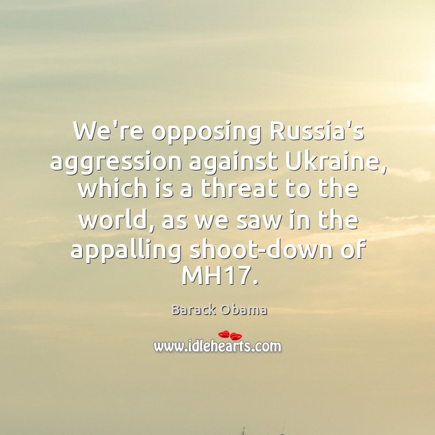 We’re opposing Russia’s aggression against Ukraine, which is a threat to the 