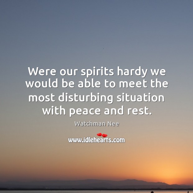 Were our spirits hardy we would be able to meet the most Watchman Nee Picture Quote