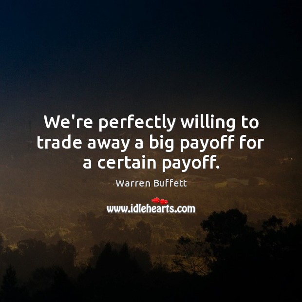 We’re perfectly willing to trade away a big payoff for a certain payoff. Image
