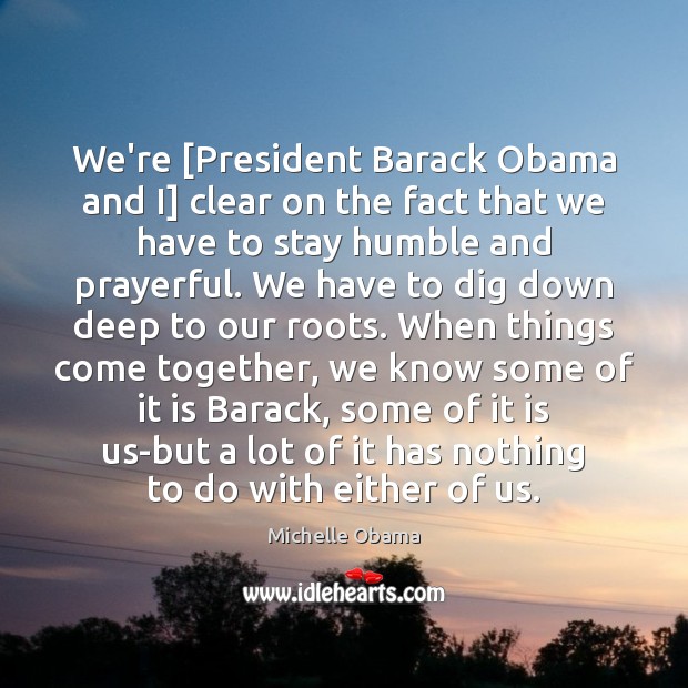 We’re [President Barack Obama and I] clear on the fact that we Michelle Obama Picture Quote