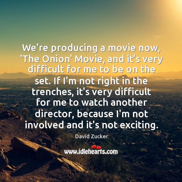 We’re producing a movie now, ‘The Onion’ Movie, and it’s very difficult David Zucker Picture Quote