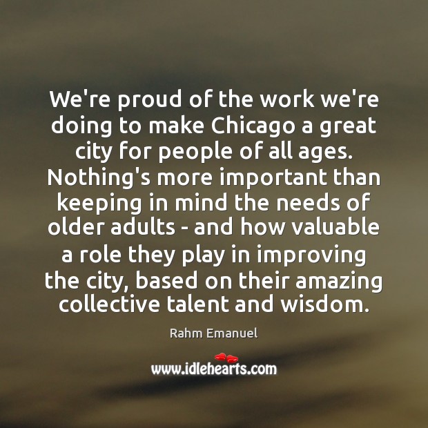 We’re proud of the work we’re doing to make Chicago a great Rahm Emanuel Picture Quote