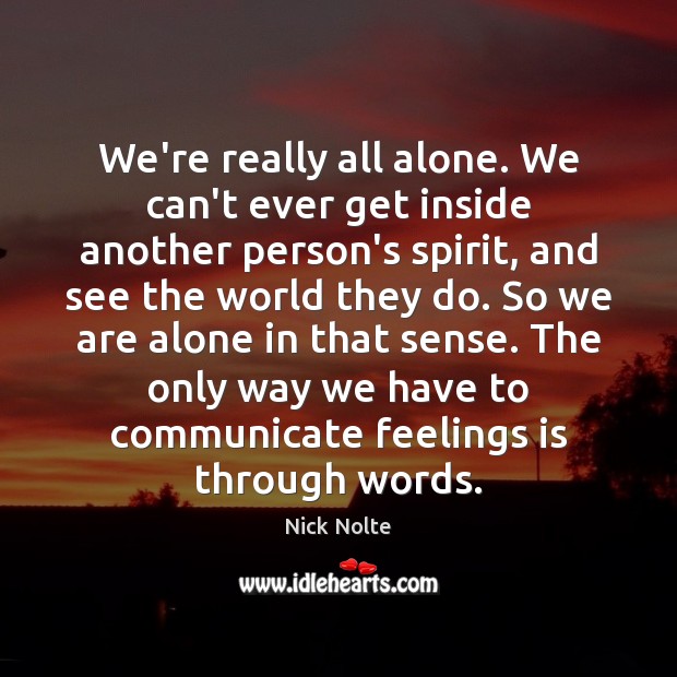 We’re really all alone. We can’t ever get inside another person’s spirit, Nick Nolte Picture Quote