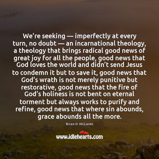 We’re seeking — imperfectly at every turn, no doubt — an incarnational theology, Image