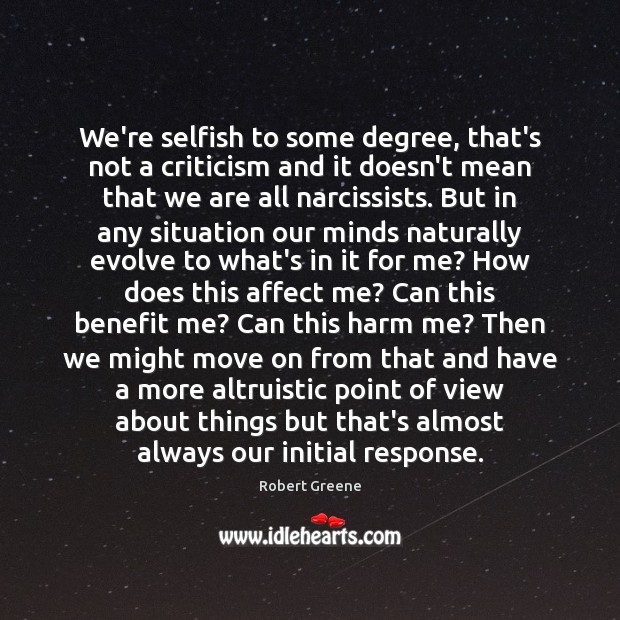 We’re selfish to some degree, that’s not a criticism and it doesn’t Robert Greene Picture Quote