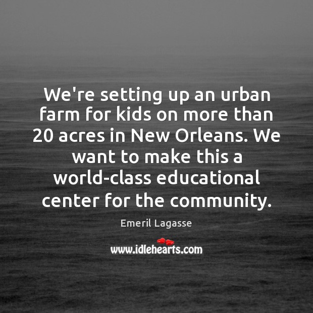 We’re setting up an urban farm for kids on more than 20 acres Emeril Lagasse Picture Quote
