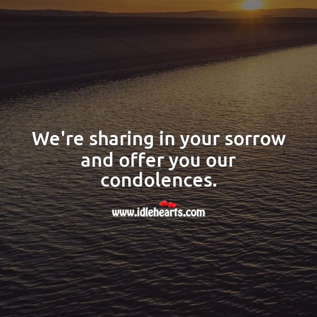 We’re sharing in your sorrow and offer you our condolences. Sympathy Messages Image