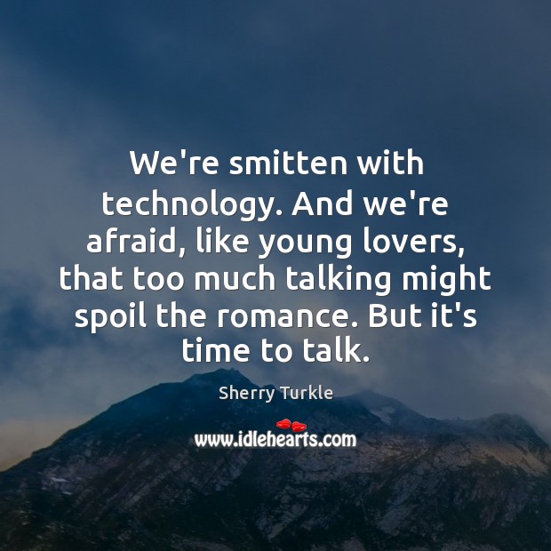 We’re smitten with technology. And we’re afraid, like young lovers, that too Sherry Turkle Picture Quote