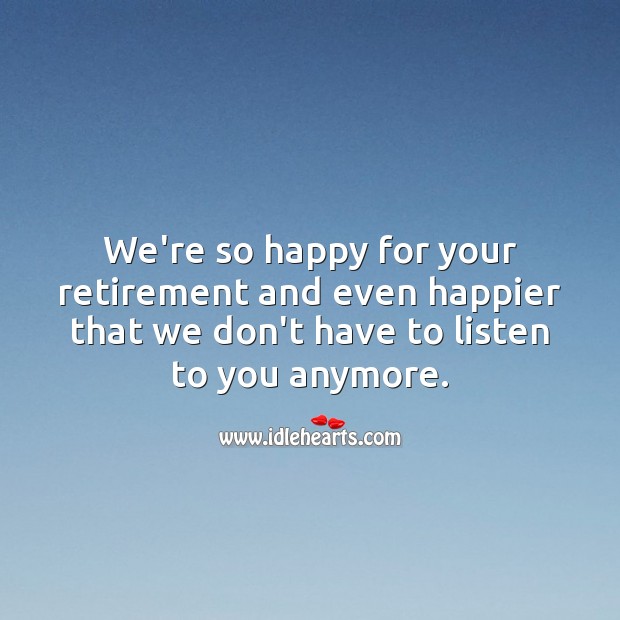 We’re so happy for your retirement. Retirement Messages Image