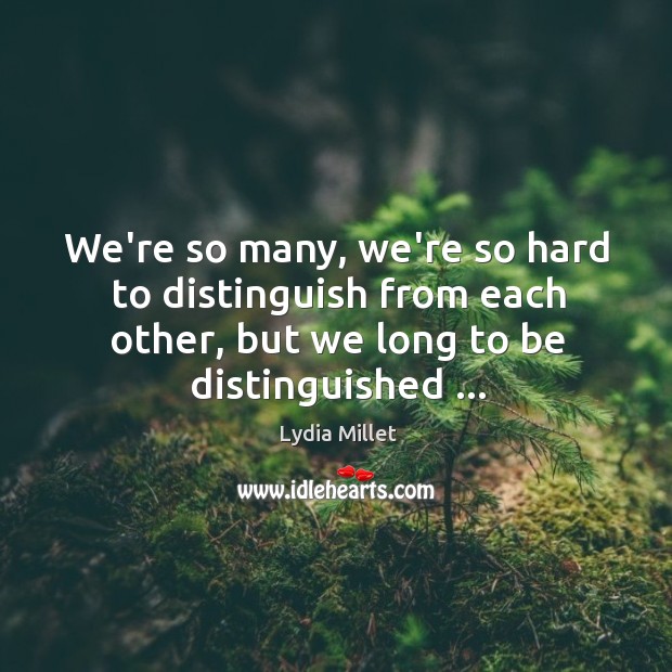 We’re so many, we’re so hard to distinguish from each other, but Lydia Millet Picture Quote