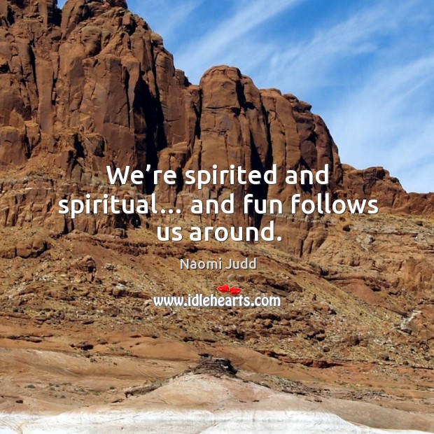 We’re spirited and spiritual… and fun follows us around. Image