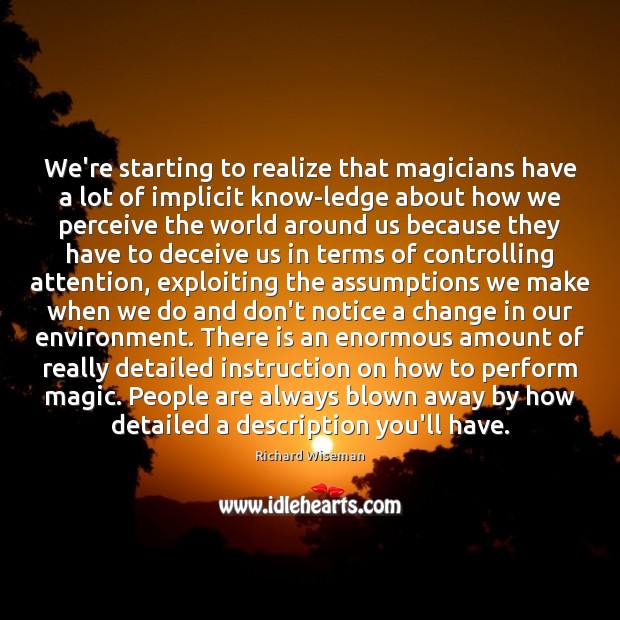 We’re starting to realize that magicians have a lot of implicit know-ledge Richard Wiseman Picture Quote