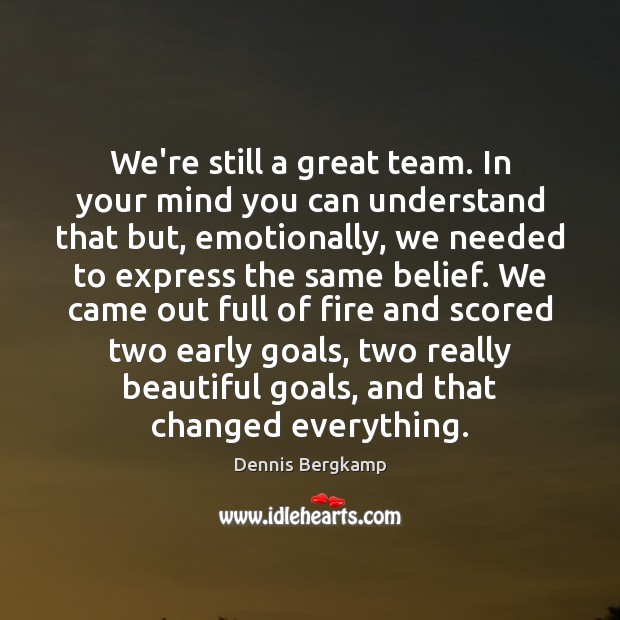 We’re still a great team. In your mind you can understand that Dennis Bergkamp Picture Quote