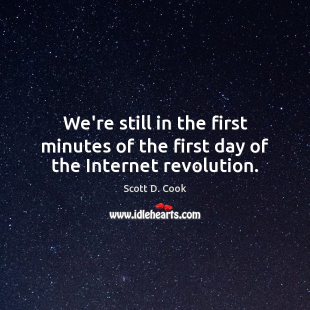 We’re still in the first minutes of the first day of the Internet revolution. Scott D. Cook Picture Quote