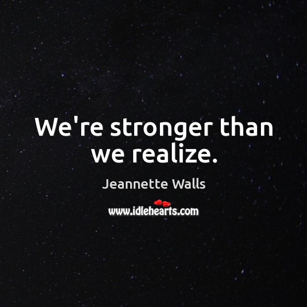 We’re stronger than we realize. Jeannette Walls Picture Quote