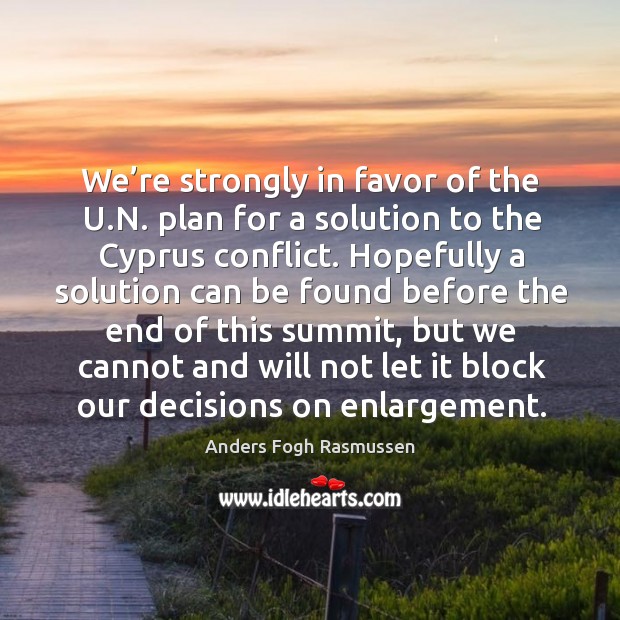 We’re strongly in favor of the u.n. Plan for a solution to the cyprus conflict. Anders Fogh Rasmussen Picture Quote