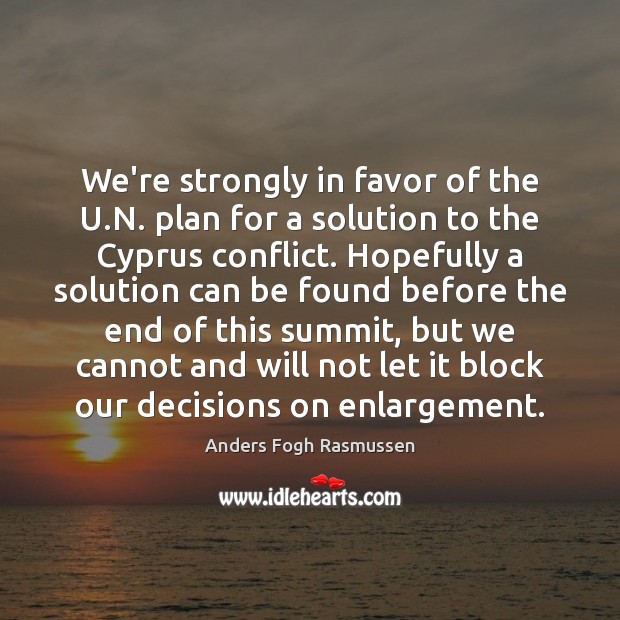 We’re strongly in favor of the U.N. plan for a solution Anders Fogh Rasmussen Picture Quote