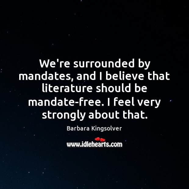 We’re surrounded by mandates, and I believe that literature should be mandate-free. Barbara Kingsolver Picture Quote