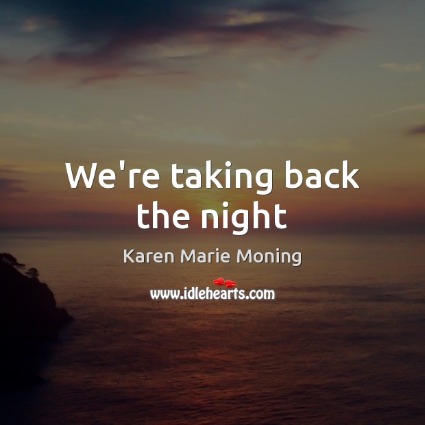 We’re taking back the night Karen Marie Moning Picture Quote