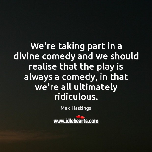 We’re taking part in a divine comedy and we should realise that Image