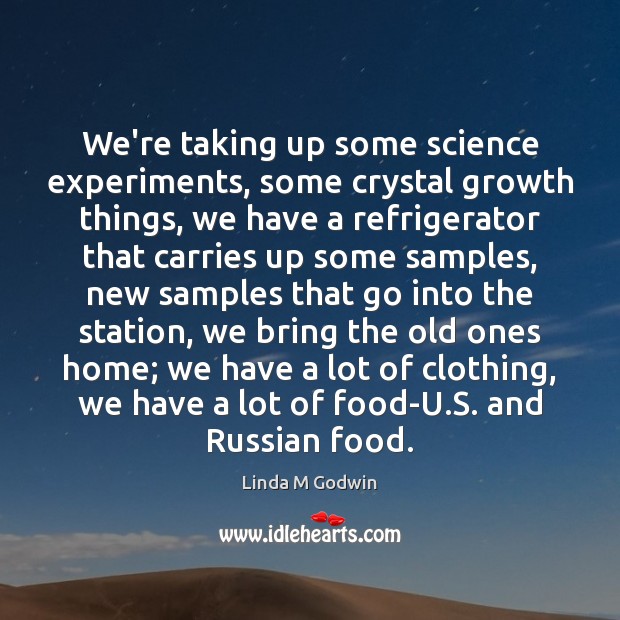 We’re taking up some science experiments, some crystal growth things, we have Linda M Godwin Picture Quote