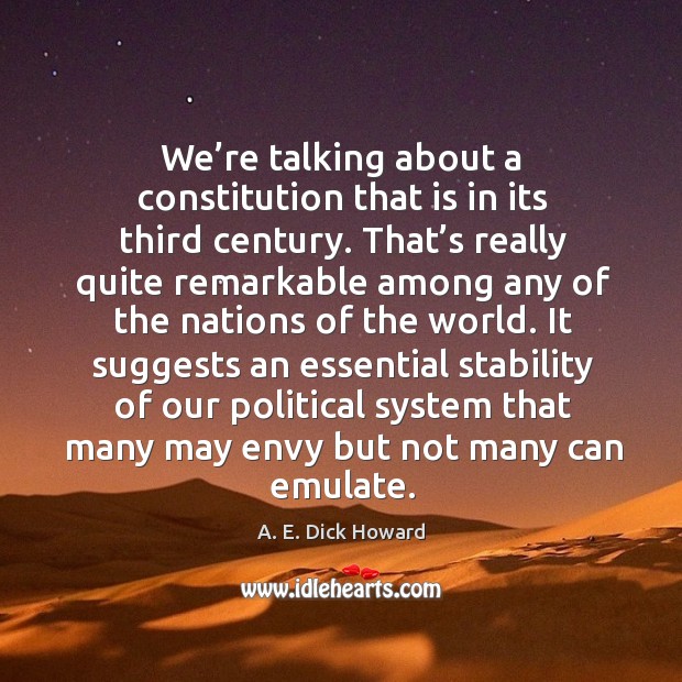 We’re talking about a constitution that is in its third century. A. E. Dick Howard Picture Quote