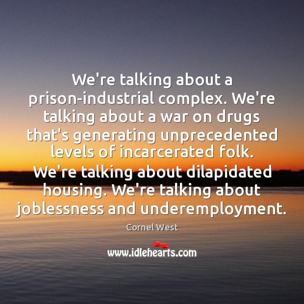 We’re talking about a prison-industrial complex. We’re talking about a war on Cornel West Picture Quote