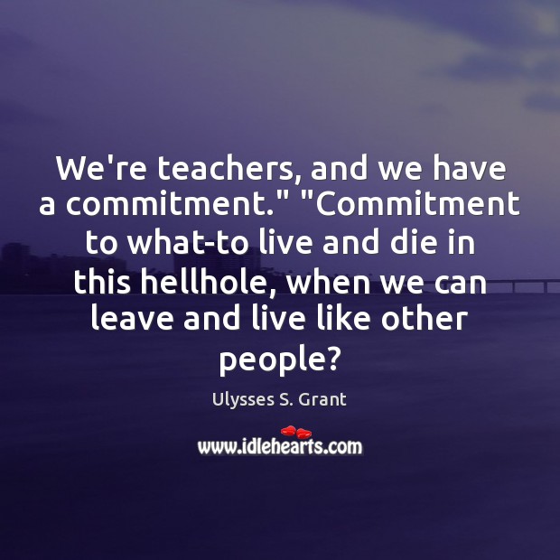 We’re teachers, and we have a commitment.” “Commitment to what-to live and Image