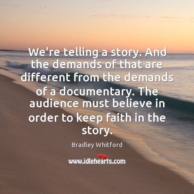 We’re telling a story. And the demands of that are different from Bradley Whitford Picture Quote