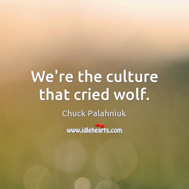 We’re the culture that cried wolf. Chuck Palahniuk Picture Quote