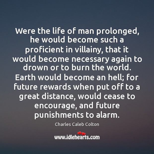 Were the life of man prolonged, he would become such a proficient Charles Caleb Colton Picture Quote