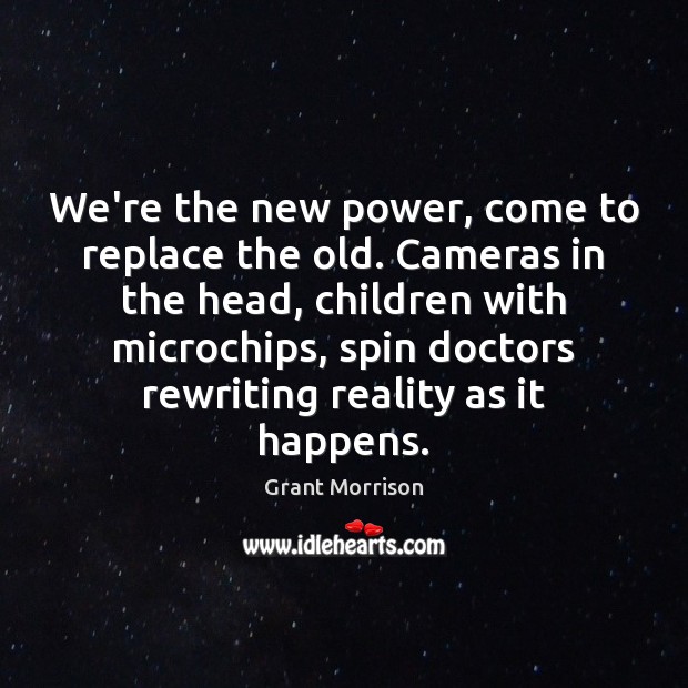 We’re the new power, come to replace the old. Cameras in the Grant Morrison Picture Quote
