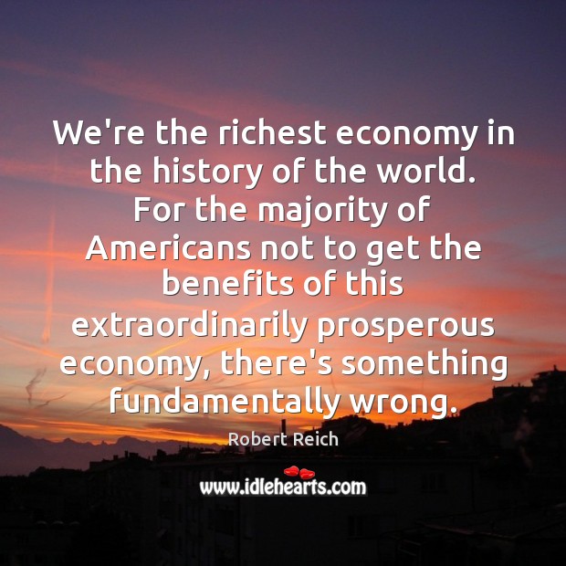 We’re the richest economy in the history of the world. For the Economy Quotes Image