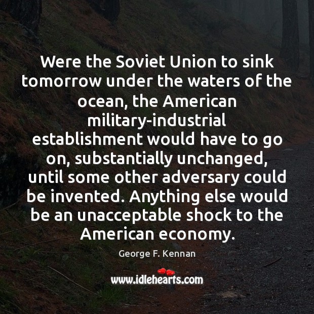 Were the Soviet Union to sink tomorrow under the waters of the George F. Kennan Picture Quote
