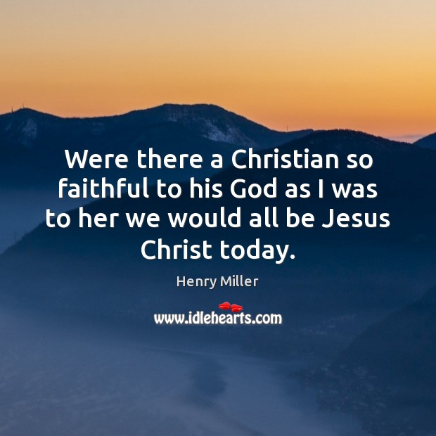 Were there a Christian so faithful to his God as I was Faithful Quotes Image