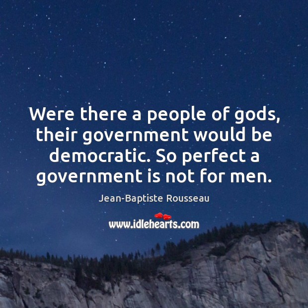 Were there a people of Gods, their government would be democratic. So Jean-Baptiste Rousseau Picture Quote