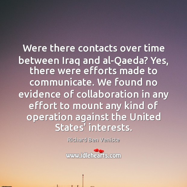 Were there contacts over time between Iraq and al-Qaeda? Yes, there were Richard Ben Veniste Picture Quote