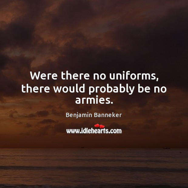Were there no uniforms, there would probably be no armies. Image